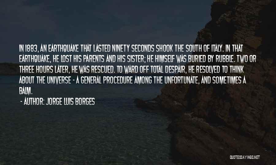 Jorge Luis Borges Quotes: In 1883, An Earthquake That Lasted Ninety Seconds Shook The South Of Italy. In That Earthquake, He Lost His Parents