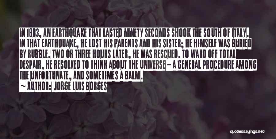 Jorge Luis Borges Quotes: In 1883, An Earthquake That Lasted Ninety Seconds Shook The South Of Italy. In That Earthquake, He Lost His Parents