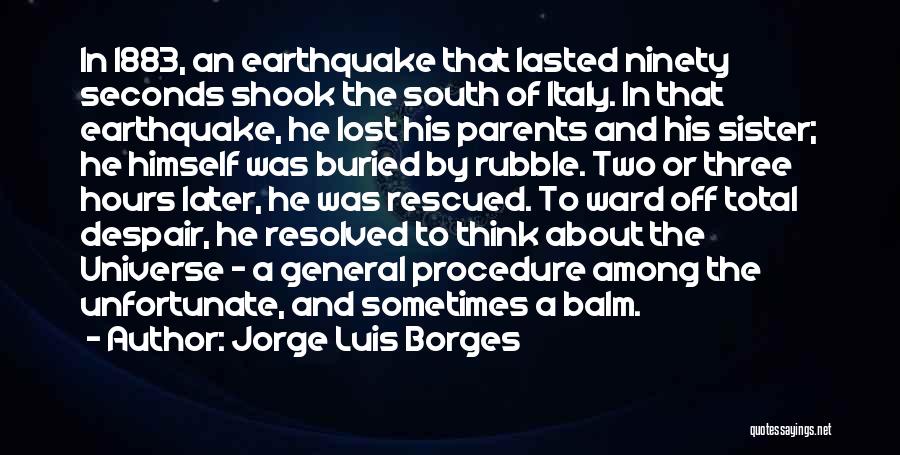 Jorge Luis Borges Quotes: In 1883, An Earthquake That Lasted Ninety Seconds Shook The South Of Italy. In That Earthquake, He Lost His Parents