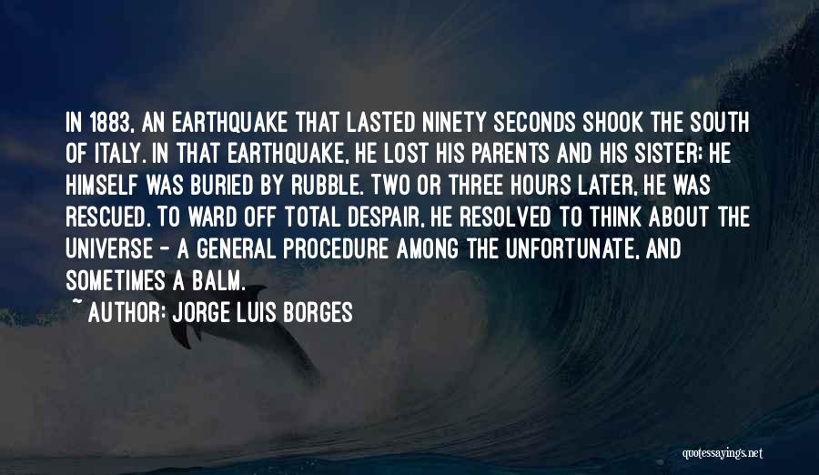 Jorge Luis Borges Quotes: In 1883, An Earthquake That Lasted Ninety Seconds Shook The South Of Italy. In That Earthquake, He Lost His Parents