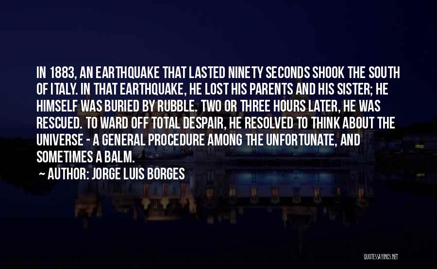 Jorge Luis Borges Quotes: In 1883, An Earthquake That Lasted Ninety Seconds Shook The South Of Italy. In That Earthquake, He Lost His Parents