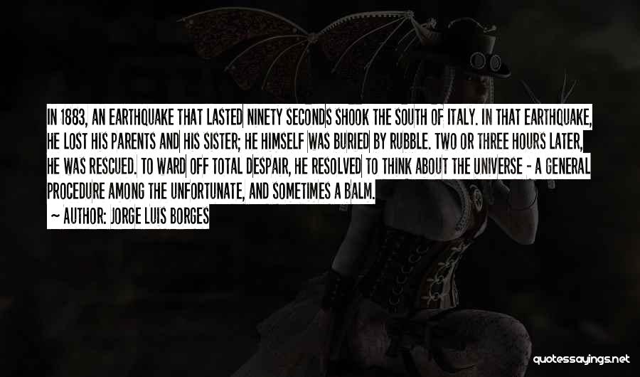 Jorge Luis Borges Quotes: In 1883, An Earthquake That Lasted Ninety Seconds Shook The South Of Italy. In That Earthquake, He Lost His Parents