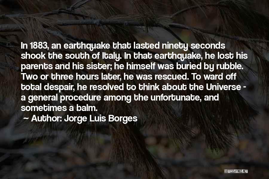 Jorge Luis Borges Quotes: In 1883, An Earthquake That Lasted Ninety Seconds Shook The South Of Italy. In That Earthquake, He Lost His Parents