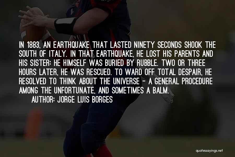 Jorge Luis Borges Quotes: In 1883, An Earthquake That Lasted Ninety Seconds Shook The South Of Italy. In That Earthquake, He Lost His Parents