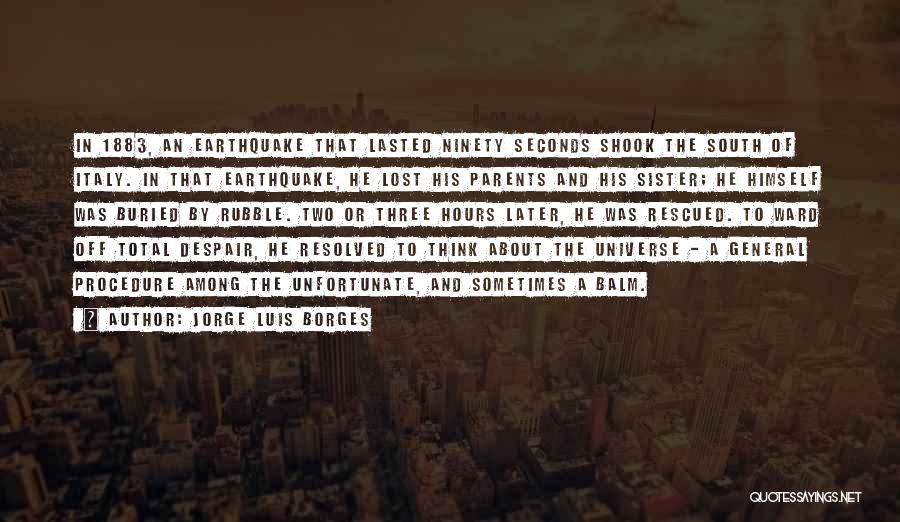 Jorge Luis Borges Quotes: In 1883, An Earthquake That Lasted Ninety Seconds Shook The South Of Italy. In That Earthquake, He Lost His Parents