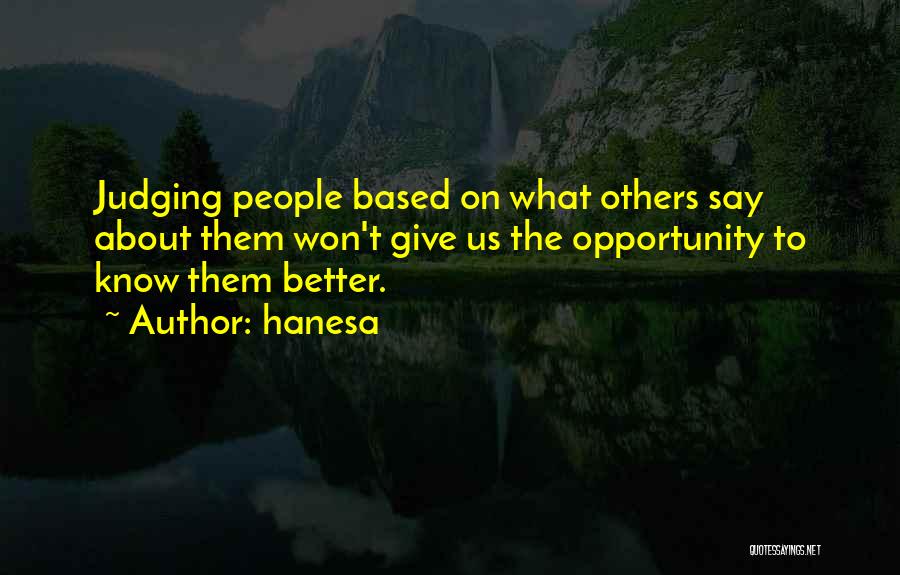 Hanesa Quotes: Judging People Based On What Others Say About Them Won't Give Us The Opportunity To Know Them Better.