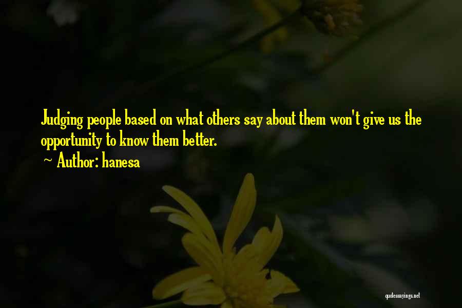 Hanesa Quotes: Judging People Based On What Others Say About Them Won't Give Us The Opportunity To Know Them Better.