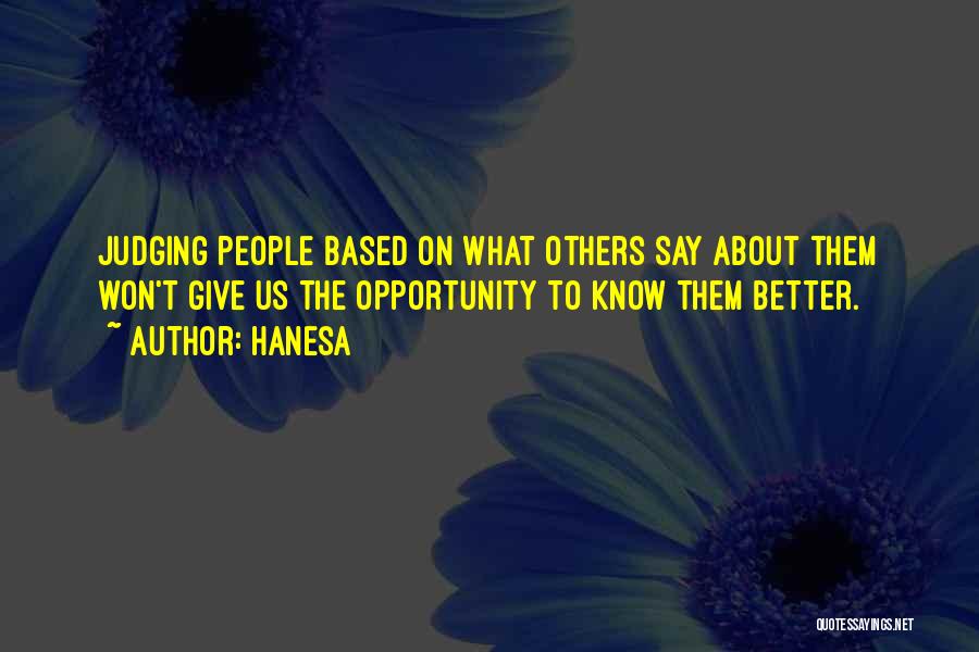 Hanesa Quotes: Judging People Based On What Others Say About Them Won't Give Us The Opportunity To Know Them Better.