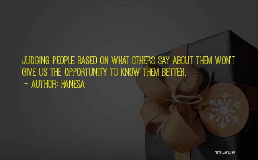 Hanesa Quotes: Judging People Based On What Others Say About Them Won't Give Us The Opportunity To Know Them Better.