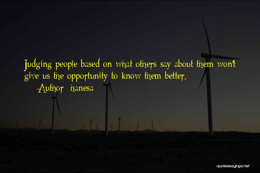 Hanesa Quotes: Judging People Based On What Others Say About Them Won't Give Us The Opportunity To Know Them Better.