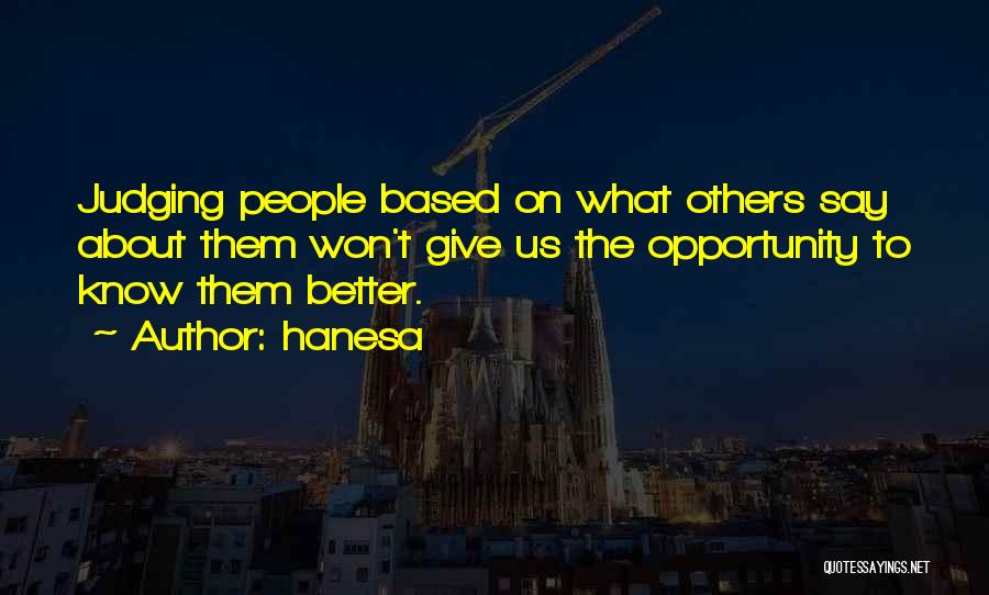 Hanesa Quotes: Judging People Based On What Others Say About Them Won't Give Us The Opportunity To Know Them Better.