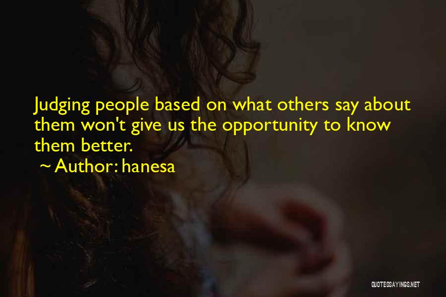 Hanesa Quotes: Judging People Based On What Others Say About Them Won't Give Us The Opportunity To Know Them Better.