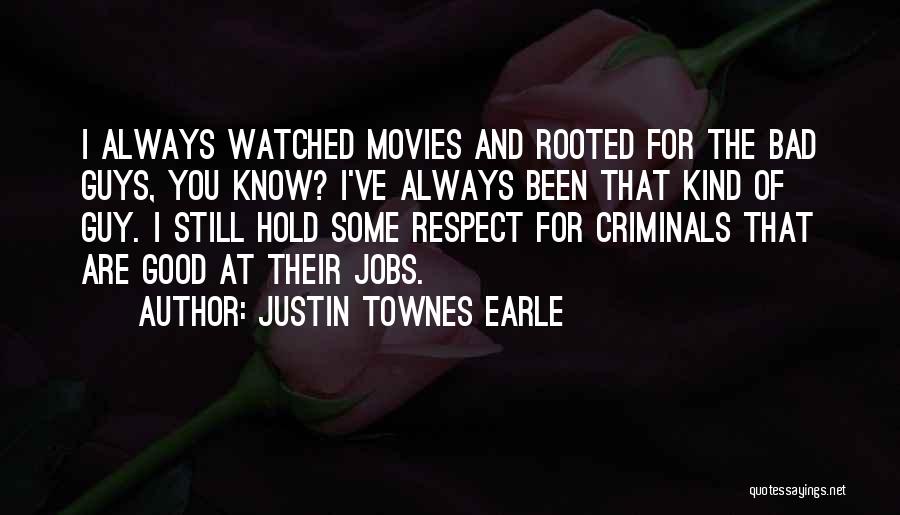 Justin Townes Earle Quotes: I Always Watched Movies And Rooted For The Bad Guys, You Know? I've Always Been That Kind Of Guy. I