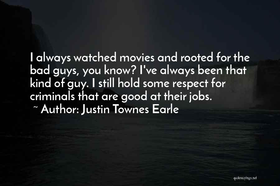 Justin Townes Earle Quotes: I Always Watched Movies And Rooted For The Bad Guys, You Know? I've Always Been That Kind Of Guy. I