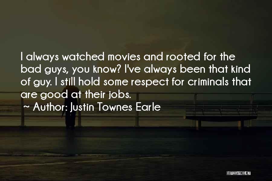 Justin Townes Earle Quotes: I Always Watched Movies And Rooted For The Bad Guys, You Know? I've Always Been That Kind Of Guy. I