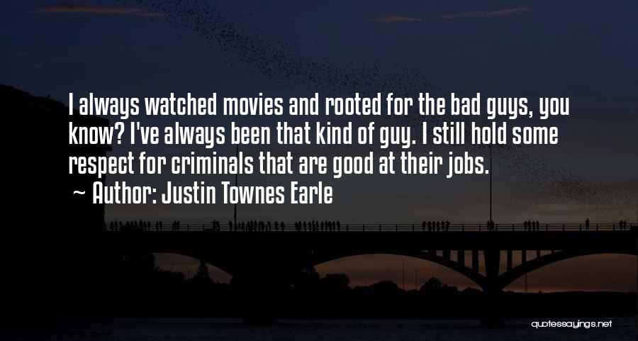 Justin Townes Earle Quotes: I Always Watched Movies And Rooted For The Bad Guys, You Know? I've Always Been That Kind Of Guy. I