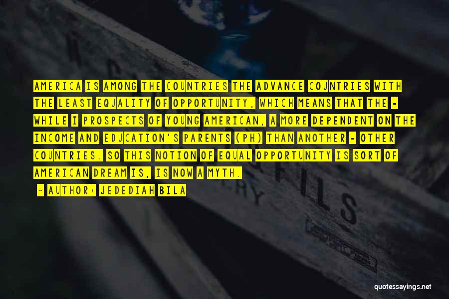 Jedediah Bila Quotes: America Is Among The Countries The Advance Countries With The Least Equality Of Opportunity, Which Means That The - While