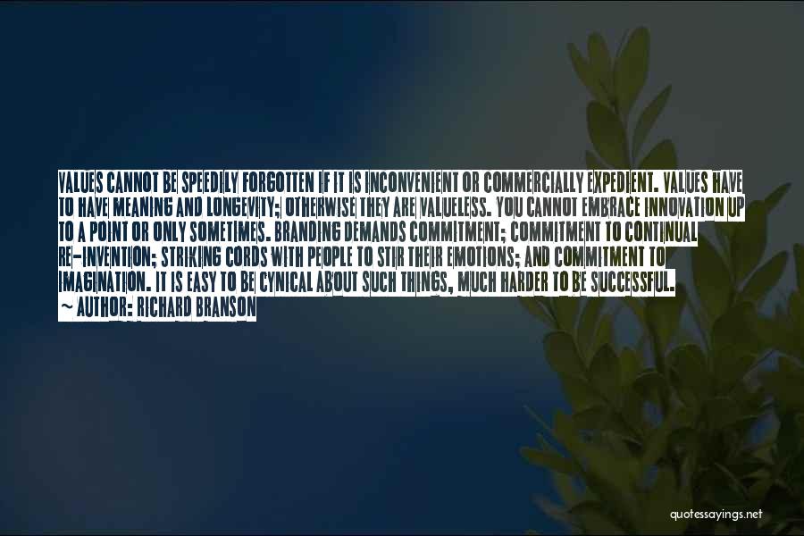 Richard Branson Quotes: Values Cannot Be Speedily Forgotten If It Is Inconvenient Or Commercially Expedient. Values Have To Have Meaning And Longevity; Otherwise