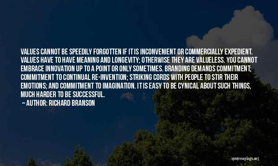 Richard Branson Quotes: Values Cannot Be Speedily Forgotten If It Is Inconvenient Or Commercially Expedient. Values Have To Have Meaning And Longevity; Otherwise