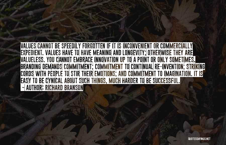 Richard Branson Quotes: Values Cannot Be Speedily Forgotten If It Is Inconvenient Or Commercially Expedient. Values Have To Have Meaning And Longevity; Otherwise