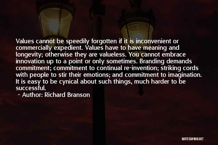 Richard Branson Quotes: Values Cannot Be Speedily Forgotten If It Is Inconvenient Or Commercially Expedient. Values Have To Have Meaning And Longevity; Otherwise