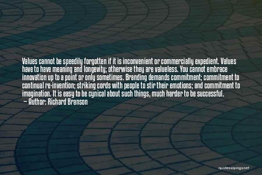 Richard Branson Quotes: Values Cannot Be Speedily Forgotten If It Is Inconvenient Or Commercially Expedient. Values Have To Have Meaning And Longevity; Otherwise