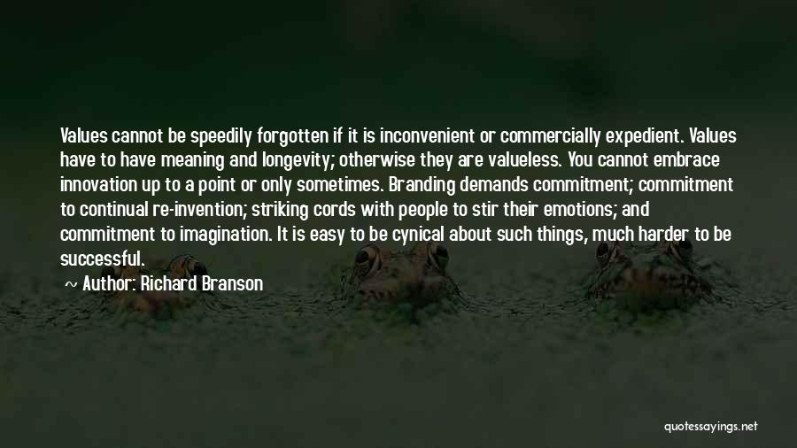 Richard Branson Quotes: Values Cannot Be Speedily Forgotten If It Is Inconvenient Or Commercially Expedient. Values Have To Have Meaning And Longevity; Otherwise