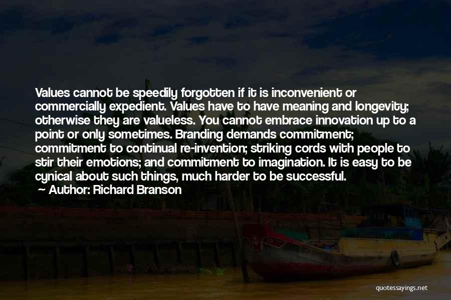 Richard Branson Quotes: Values Cannot Be Speedily Forgotten If It Is Inconvenient Or Commercially Expedient. Values Have To Have Meaning And Longevity; Otherwise