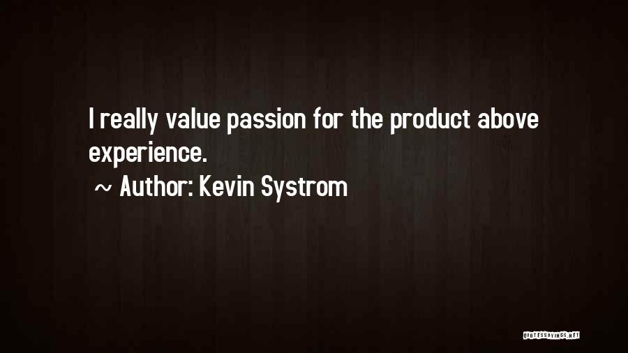 Kevin Systrom Quotes: I Really Value Passion For The Product Above Experience.