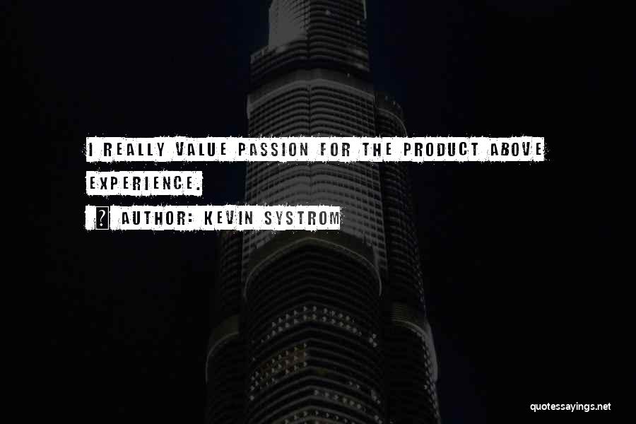 Kevin Systrom Quotes: I Really Value Passion For The Product Above Experience.