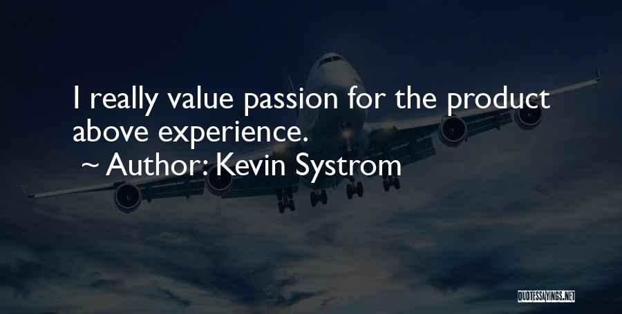 Kevin Systrom Quotes: I Really Value Passion For The Product Above Experience.