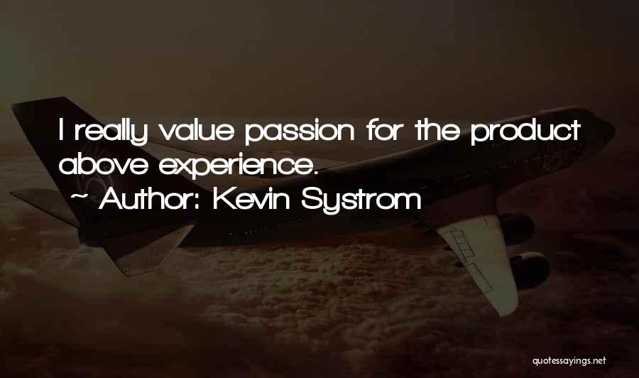 Kevin Systrom Quotes: I Really Value Passion For The Product Above Experience.