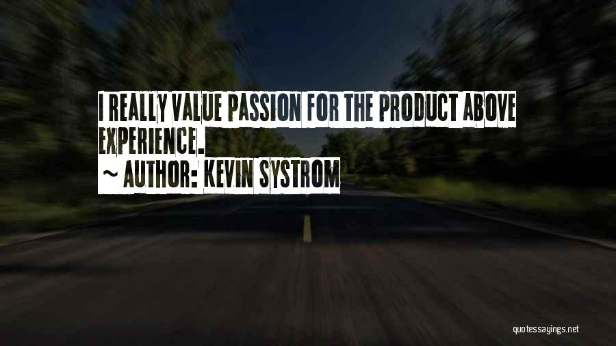 Kevin Systrom Quotes: I Really Value Passion For The Product Above Experience.