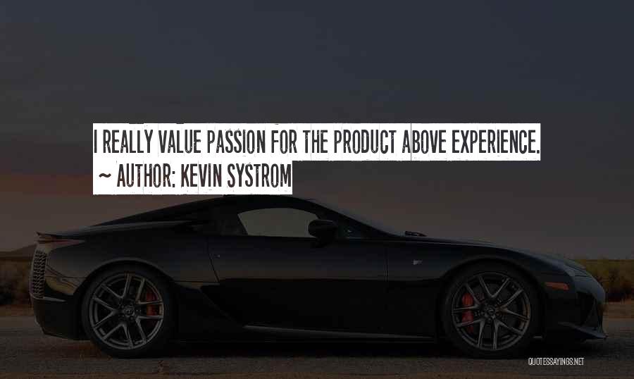 Kevin Systrom Quotes: I Really Value Passion For The Product Above Experience.