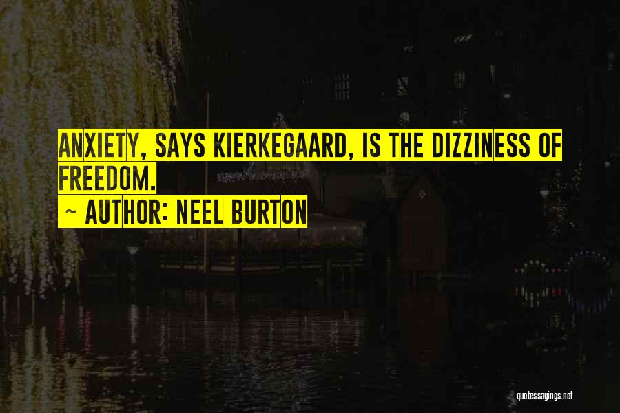 Neel Burton Quotes: Anxiety, Says Kierkegaard, Is The Dizziness Of Freedom.