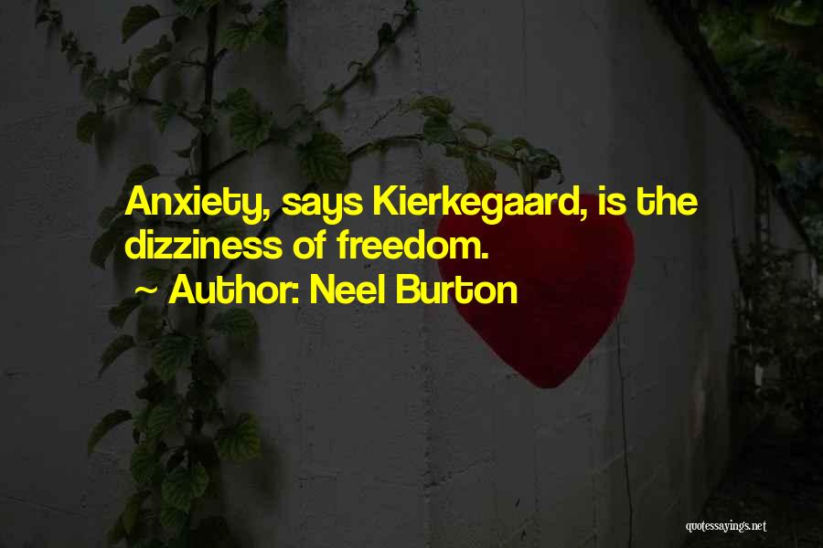 Neel Burton Quotes: Anxiety, Says Kierkegaard, Is The Dizziness Of Freedom.