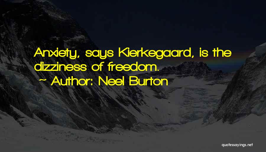 Neel Burton Quotes: Anxiety, Says Kierkegaard, Is The Dizziness Of Freedom.