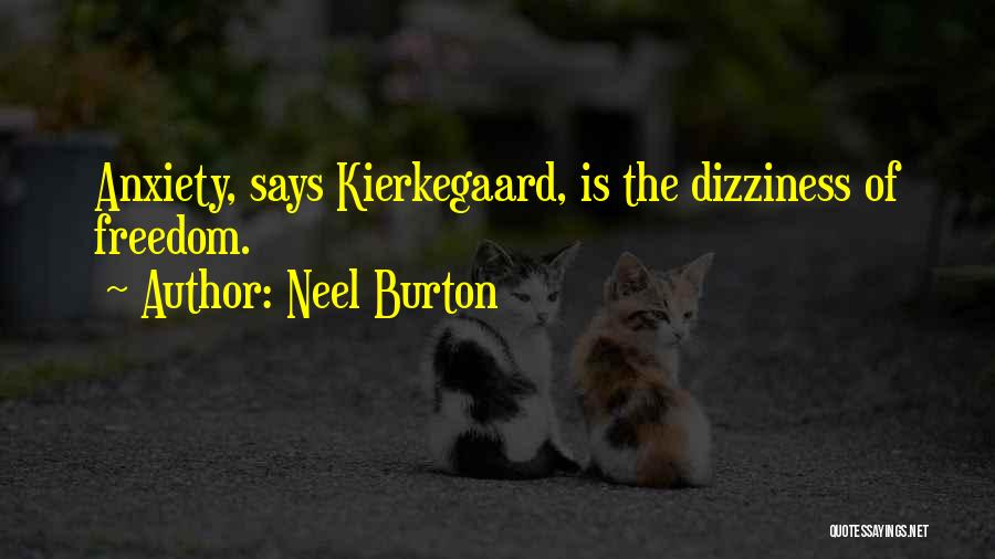 Neel Burton Quotes: Anxiety, Says Kierkegaard, Is The Dizziness Of Freedom.