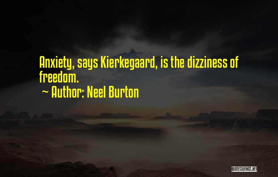 Neel Burton Quotes: Anxiety, Says Kierkegaard, Is The Dizziness Of Freedom.