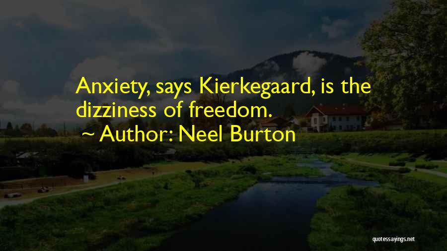 Neel Burton Quotes: Anxiety, Says Kierkegaard, Is The Dizziness Of Freedom.