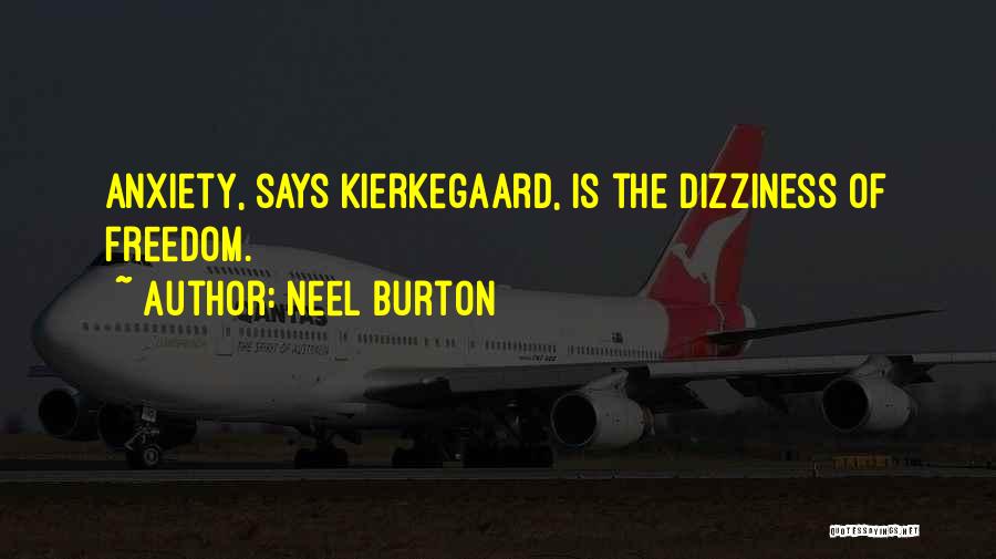 Neel Burton Quotes: Anxiety, Says Kierkegaard, Is The Dizziness Of Freedom.