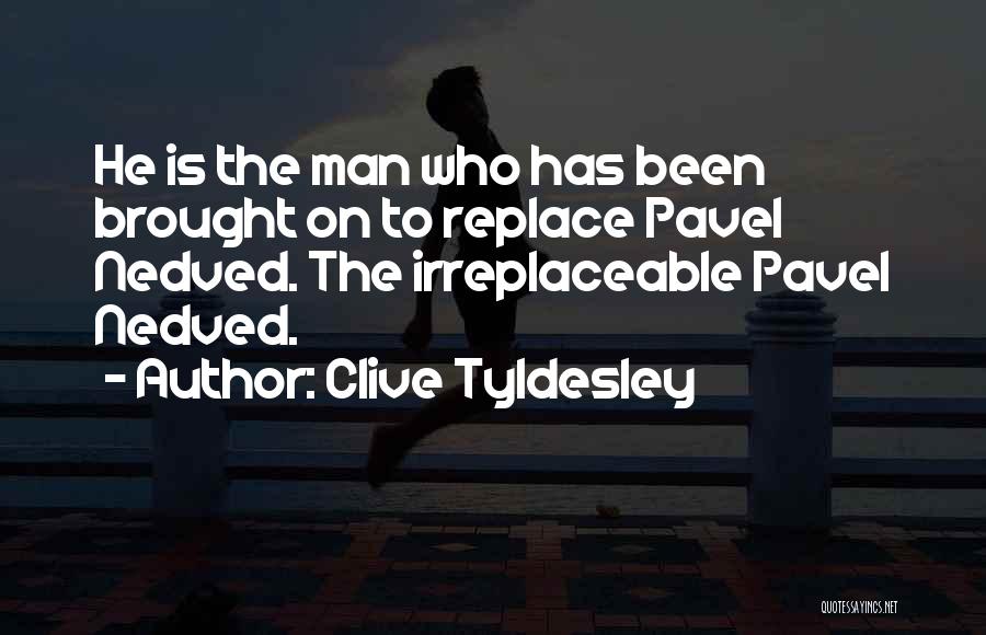 Clive Tyldesley Quotes: He Is The Man Who Has Been Brought On To Replace Pavel Nedved. The Irreplaceable Pavel Nedved.