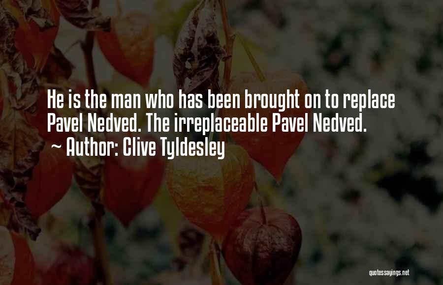 Clive Tyldesley Quotes: He Is The Man Who Has Been Brought On To Replace Pavel Nedved. The Irreplaceable Pavel Nedved.
