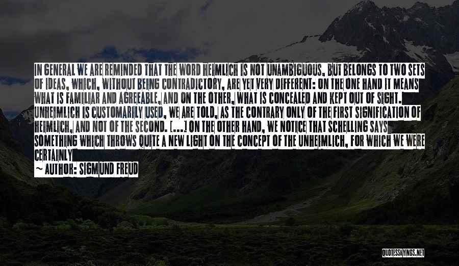 Sigmund Freud Quotes: In General We Are Reminded That The Word Heimlich Is Not Unambiguous, But Belongs To Two Sets Of Ideas, Which,