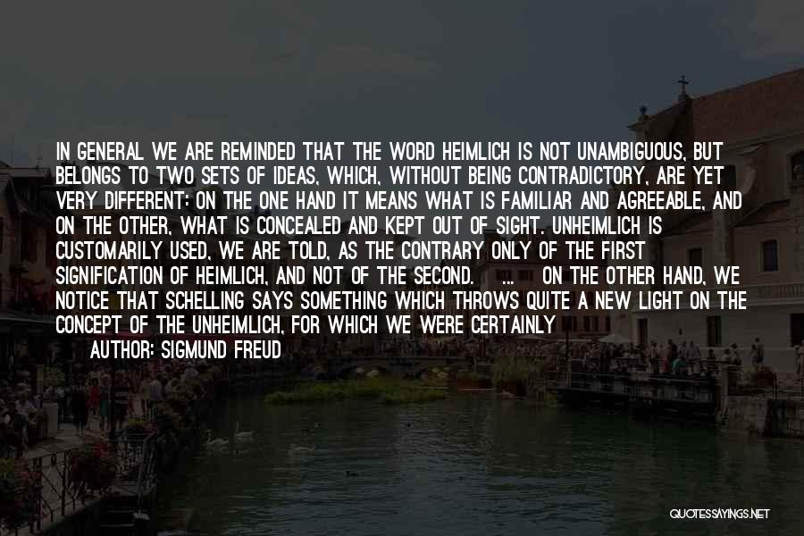 Sigmund Freud Quotes: In General We Are Reminded That The Word Heimlich Is Not Unambiguous, But Belongs To Two Sets Of Ideas, Which,