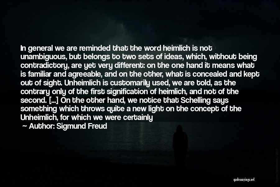 Sigmund Freud Quotes: In General We Are Reminded That The Word Heimlich Is Not Unambiguous, But Belongs To Two Sets Of Ideas, Which,