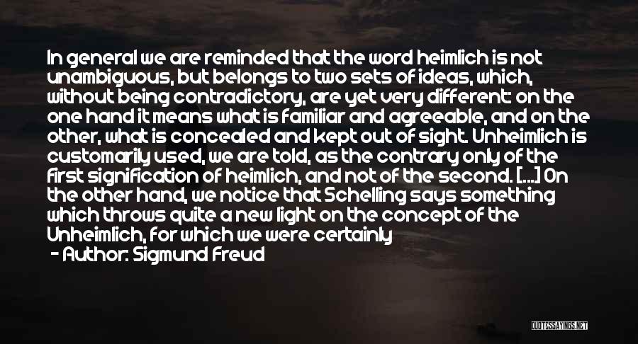 Sigmund Freud Quotes: In General We Are Reminded That The Word Heimlich Is Not Unambiguous, But Belongs To Two Sets Of Ideas, Which,