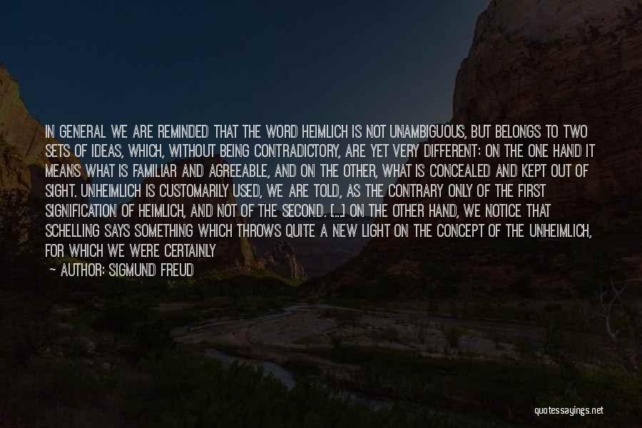 Sigmund Freud Quotes: In General We Are Reminded That The Word Heimlich Is Not Unambiguous, But Belongs To Two Sets Of Ideas, Which,