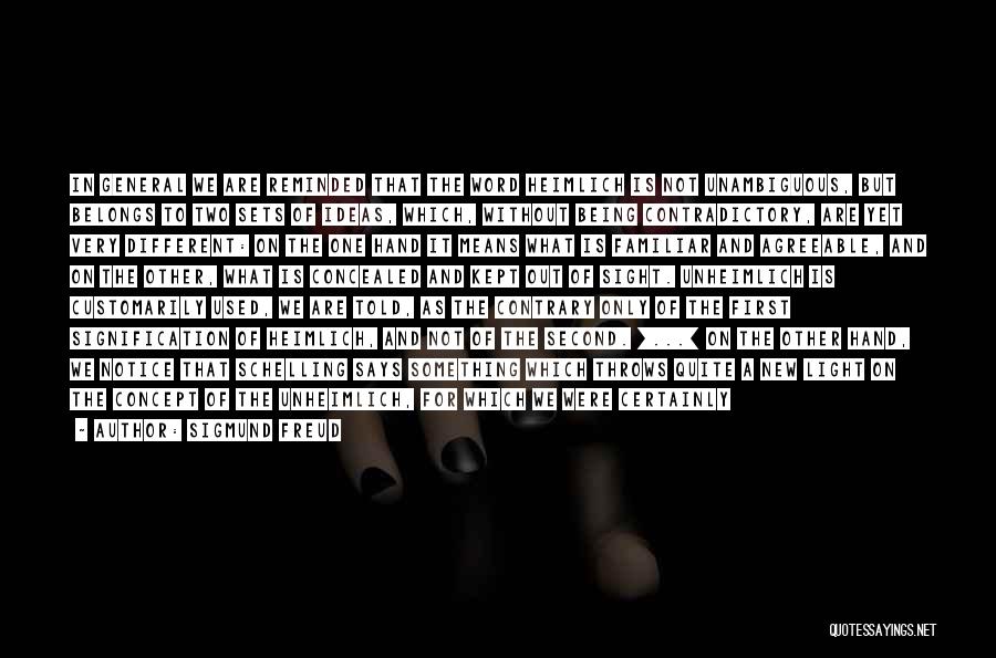 Sigmund Freud Quotes: In General We Are Reminded That The Word Heimlich Is Not Unambiguous, But Belongs To Two Sets Of Ideas, Which,