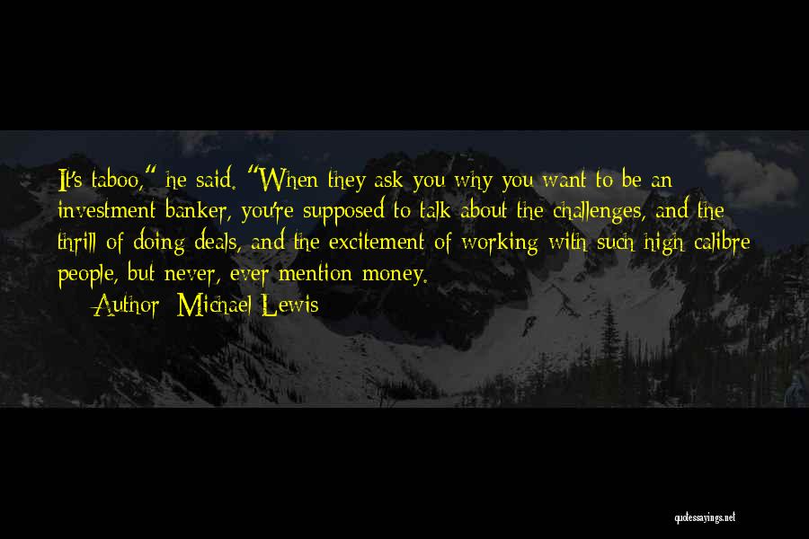 Michael Lewis Quotes: It's Taboo, He Said. When They Ask You Why You Want To Be An Investment Banker, You're Supposed To Talk